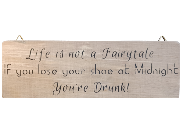 Life is not a fairytale, if you lose your shoe at midnight you're drunk!  - Wall Art: Stencilled Sign